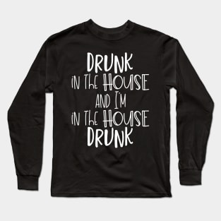 Drunk in the House and I'm IN The House Drunk Long Sleeve T-Shirt